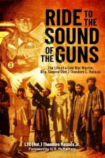 Ride to the Sound of the Guns The Life of a Cold War Warrior Brig General Ret Theodore C Mataxis