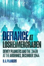 Defiance at Losheimergraben Dewey Plankers and the 394th at the Ardennes December 1944