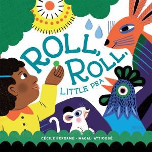 Roll, Roll, Little Pea by Cécile Bergame & Magali Attiogbé & Angus Yuen-Killick