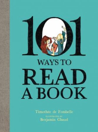 101 Ways To Read A Book by Timothée de Fombelle & Benjamin Chaud & Karin Snelson & Angus Yuen-Killick