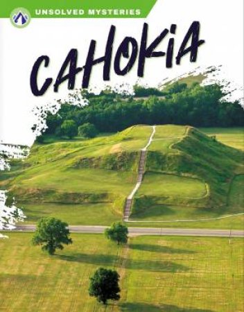 Unsolved Mysteries: Cahokia by ROBERT LEROSE