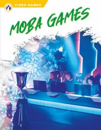 Video Games: MOBA Games by ASHLEY GISH