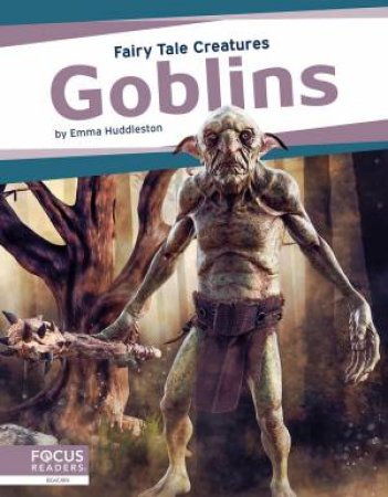 Fairy Tale Creatures: Goblins by Emma Huddleston