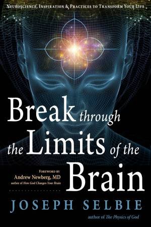 Break Through The Limits Of The Brain by Joseph Selbie & MD, Andrew Newberg