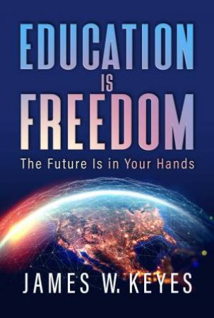 Education Is Freedom by James W. Keyes