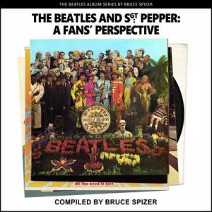 The Beatles And Sgt Pepper, A Fan's Perspective by Bruce Spizer