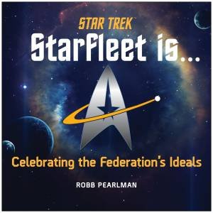 Star Trek: Starfleet Is... : Celebrating The Federation's Ideals by Robb Pearlman