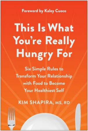 This Is What You're Really Hungry For by Kim Shapira RD & MS