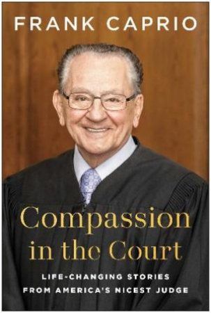 Compassion in the Court by Judge Frank Caprio