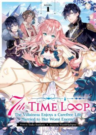 7th Time Loop: The Villainess Enjoys A Carefree Life Married To Her Worst Enemy! (Light Novel) 01 by Touko Amekawa