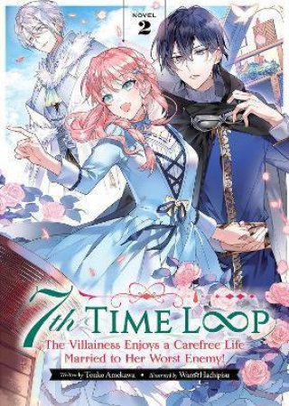 7th Time Loop: The Villainess Enjoys A Carefree Life Married To Her Worst Enemy! (Light Novel) 02 by Touko Amekawa