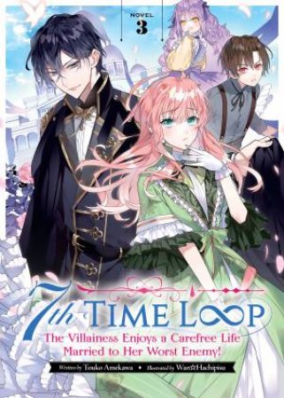 7th Time Loop: The Villainess Enjoys A Carefree Life Married To Her Worst Enemy! (Light Novel) Vol. 3 by Touko Amekawa