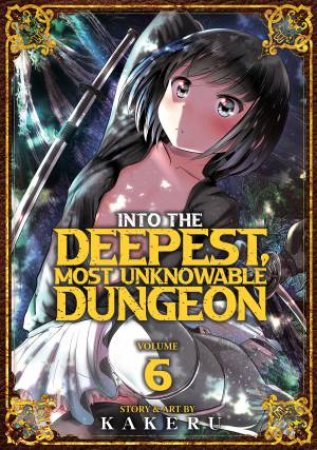 Into the Deepest, Most Unknowable Dungeon Vol. 6 by Kakeru