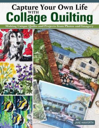 Capture Your Own Life with Collage Quilting by Jane Haworth