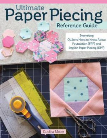 Ultimate Paper Piecing Reference Guide by Carolina Moore