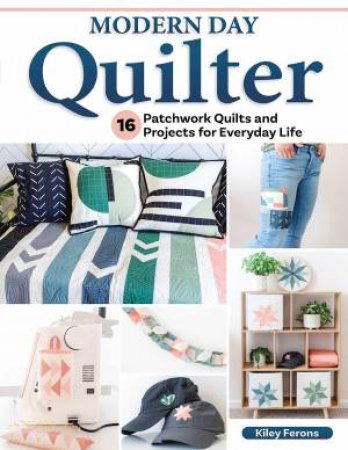 Modern Day Quilter by Kiley Ferons