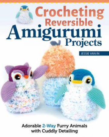 Crocheting Reversible Amigurumi Projects by Jessie Van In