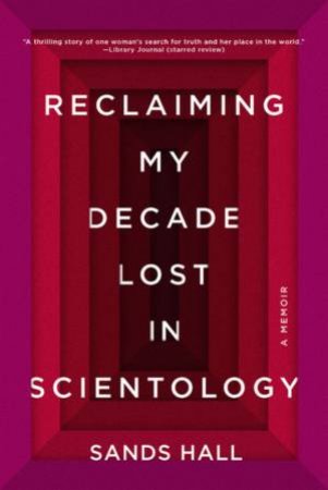 Reclaiming My Decade Lost In Scientology by Sands Hall