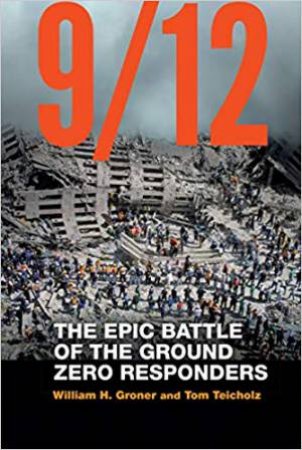 9/12: The Epic Battle Of The Ground Zero Responders by William H Groner & Tom Teicholz