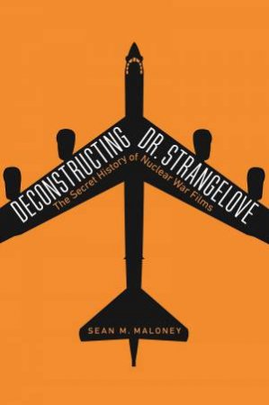 Deconstructing Dr. Strangelove: The Secret History Of Nuclear War Films