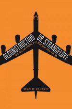 Deconstructing Dr Strangelove The Secret History Of Nuclear War Films
