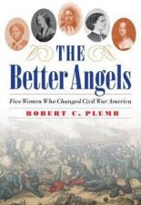 Better Angels Five Women Who Changed Civil War America