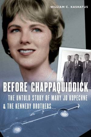 Before Chappaquiddick by William C. Kashatus