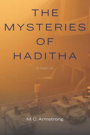 The Mysteries Of Haditha: A Memoir by M. C. Armstrong