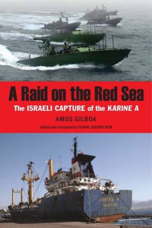 Raid On The Red Sea: The Israeli Capture Of The Karine A by Amos Gilboa