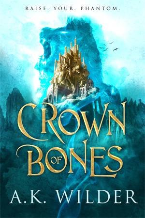 Crown Of Bones by A.K. Wilder