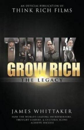 Think And Grow Rich: The Legacy by James Whittaker