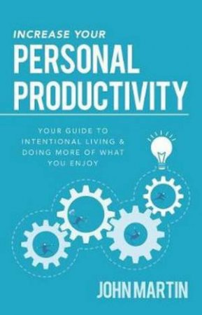 Increase Your Personal Productivity by John Martin