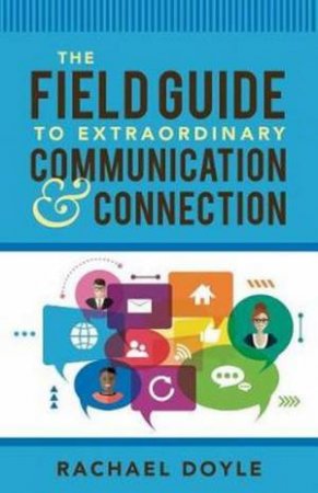 The Field Guide To Extraordinary Communication And Connection by Rachael Doyle