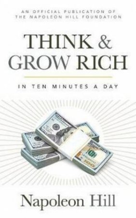 Think and Grow Rich: In 10 Minutes a Day by Napoleon Hill