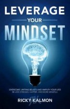 Leverage Your Mindset Overcome Limiting Beliefs And Amplify Your Life