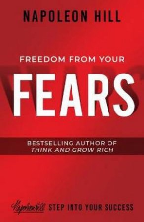 Freedom From Your Fears: Step Into Your Success by Napoleon Hill