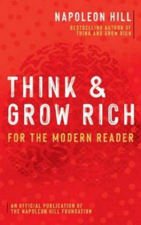 Think And Grow Rich: For The Modern Reader by Napoleon Hill