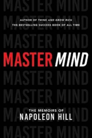 Master Mind: The Memories Of Napoleon Hill by Napoleon Hill