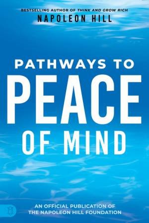 Napoleon Hill's Pathways to Peace of Mind by Napoleon Hill