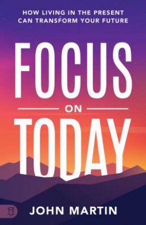 Focus on Today by John Martin