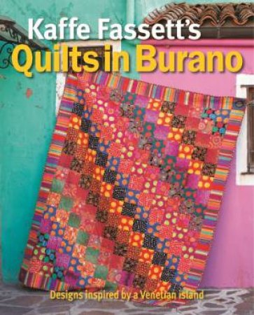 Kaffe Fassett's Quilts In Burano by Kaffe Fassett