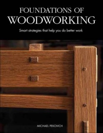 Foundations Of Woodworking by Michael Pekovich