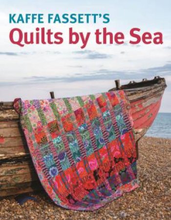 Kaffe Fassett's Quilts by the Sea by KAFFE FASSETT