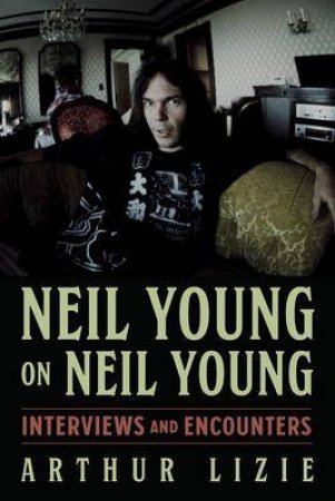 Neil Young On Neil Young by Arthur Lizie