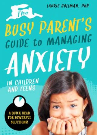The Busy Parent's Guide To Managing Anxiety by Laurie Hollman