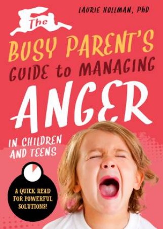 The Busy Parent's Guide To Handling Anger by Laurie Hollman
