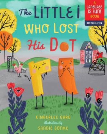 The Little I Who Lost His Dot by Kimberlee Gard & Sandie Sonke