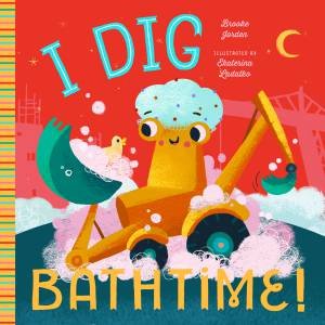 I Dig Bathtime by Ekaterina Ladatiko & Brooke Jorden