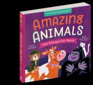 Little Heroes: Amazing Animals Who Changed The World by Heidi Poelman & Kyle Kershner