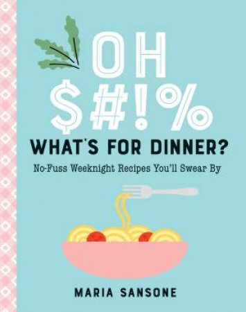 Oh $#!% What's for Dinner? by Maria Sansone